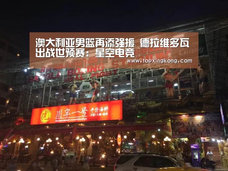 澳大利亚男篮再添强援 德拉维多瓦出战世预赛:星空电竞(图3) 星空电竞